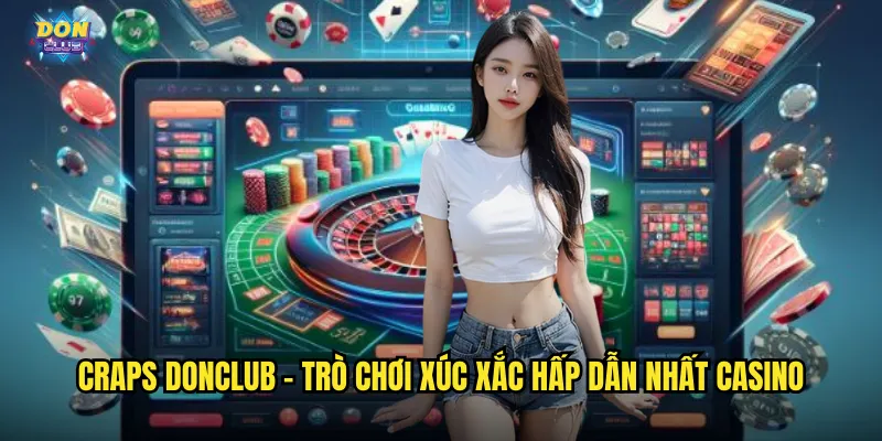 Craps Donclub - Lăn Xúc Xắc Vàng Nhận Thưởng Bạc Tỷ 2 Craps donclub - Trò chơi xúc xắc hấp dẫn nhất casino