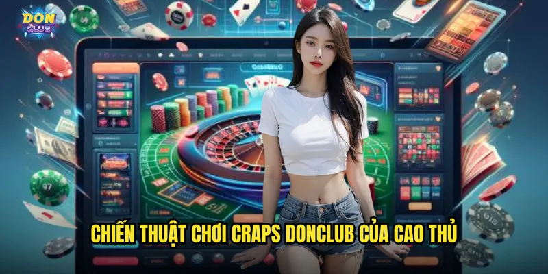 Craps Donclub - Lăn Xúc Xắc Vàng Nhận Thưởng Bạc Tỷ 3 Chiến thuật chơi Craps donclub của cao thủ