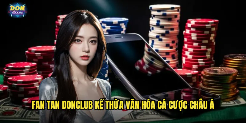 Fan Tan Donclub - Di Sản Phương Đông Giá Trị Vàng Son 2 Fan Tan donclub kế thừa văn hóa cá cược châu Á