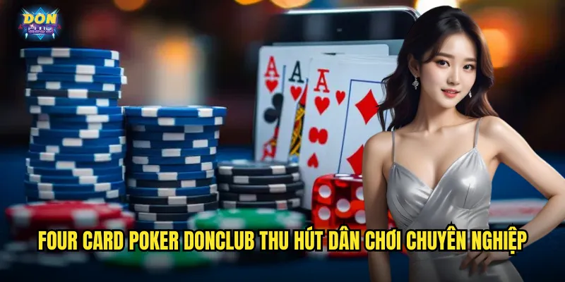Four Card Poker Donclub - Bốn Lá Định Mệnh Của Triệu Phú 2 Four Card Poker donclub thu hút dân chơi chuyên nghiệp