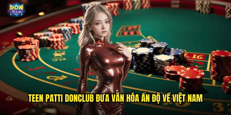 Teen Patti Donclub - Poker Ấn Độ Sôi Động Không Ngừng Nghỉ 2 Teen Patti donclub đưa văn hóa Ấn Độ về Việt Nam