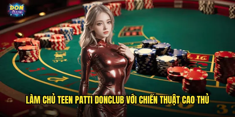 Teen Patti Donclub - Poker Ấn Độ Sôi Động Không Ngừng Nghỉ 3 Làm chủ Teen Patti donclub với chiến thuật cao thủ