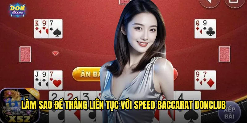 Speed Baccarat Donclub - Baccarat Tốc Độ Cho Cao Thủ 3 Làm sao để thắng liên tục với Speed Baccarat donclub