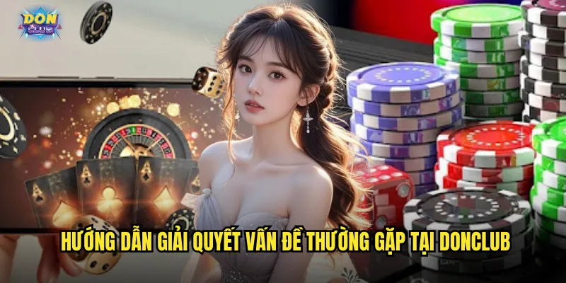 Câu Hỏi Thường Gặp Donclub - Giải Đáp Mọi Thắc Mắc Nhanh Chóng 3 Hướng dẫn giải quyết vấn đề thường gặp tại donclub