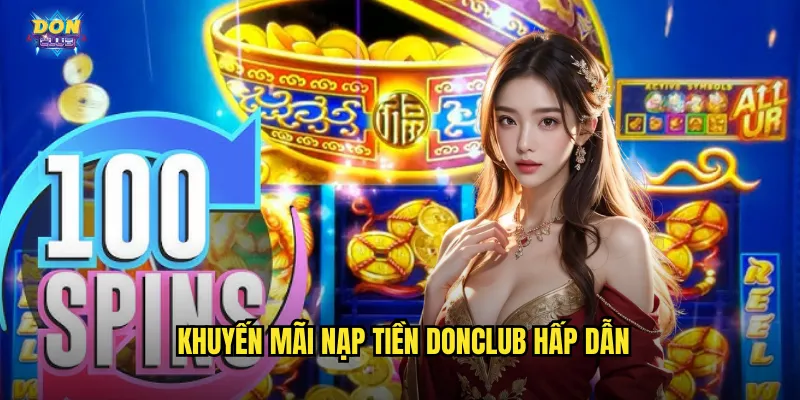 Nạp Tiền Donclub - Giao Dịch Nhanh Chóng An Toàn Bảo Mật 3 Khuyến mãi nạp tiền donclub hấp dẫn
