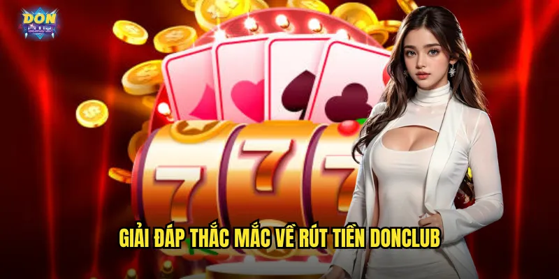 Rút Tiền Donclub - Nhận Thưởng Siêu Tốc Chỉ Vài Phút 3 Giải đáp thắc mắc về rút tiền donclub