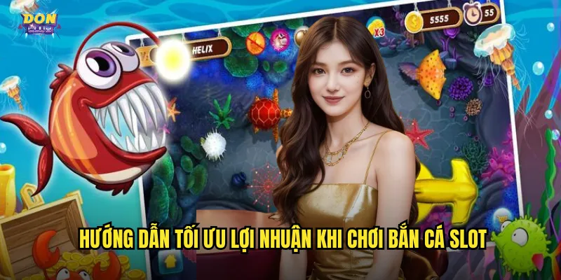 Bắn Cá Slot Game Donclub - Kết Hợp Hoàn Hảo Giữa Săn Cá Và Quay Slot 3 Hướng dẫn tối ưu lợi nhuận khi chơi bắn cá slot