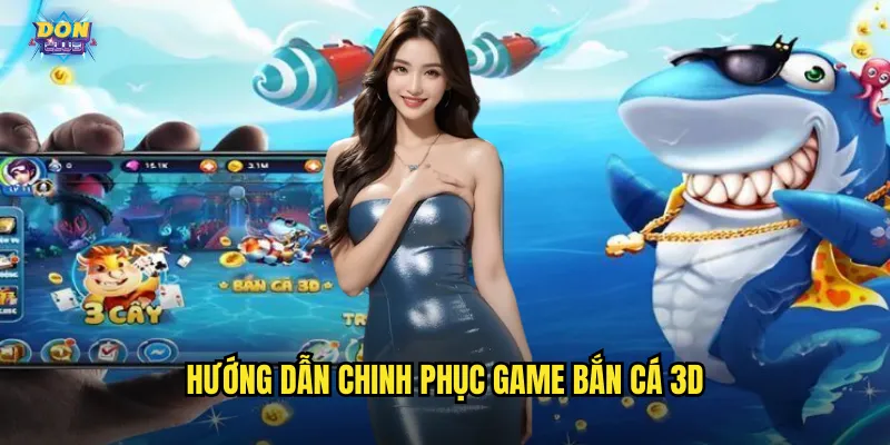 Bắn Cá 3D Donclub - Đắm Chìm Trong Thế Giới Đại Dương Sống Động 3 Hướng dẫn chinh phục game bắn cá 3D
