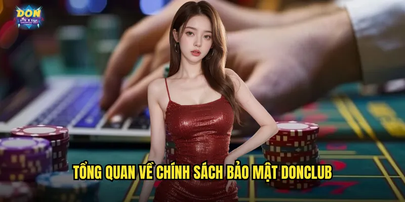 Chính Sách Bảo Mật Donclub - Cam Kết Bảo Vệ Thông Tin Tuyệt Đối 1 Tổng quan về chính sách bảo mật donclub